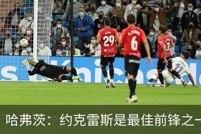 哈弗茨：约克雷斯是最佳前锋之一，和他一起踢球非常轻松