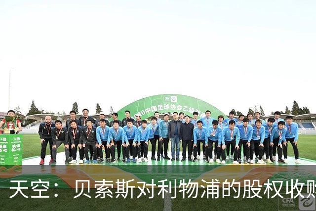 天空：贝索斯对利物浦的股权收购已到最后阶段，最快本周内就会官宣