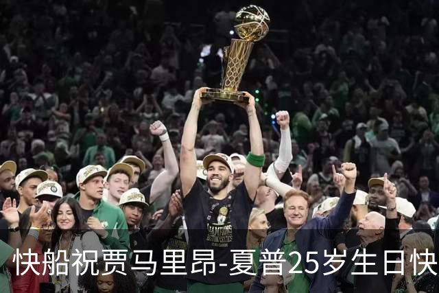 快船祝贾马里昂-夏普25岁生日快乐，NBA最高球员再添光彩！